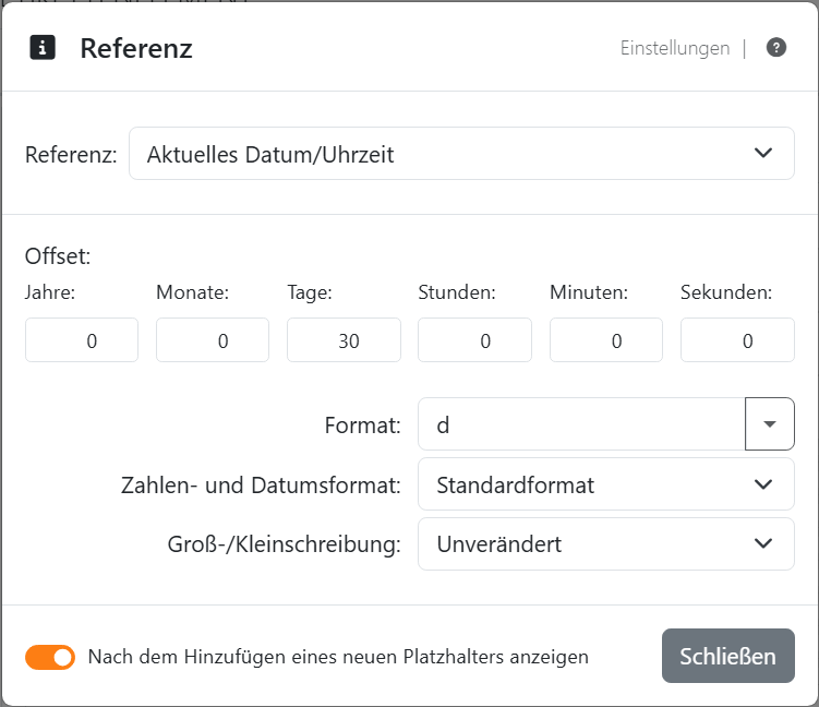 Die Einstellungen der Referenz Aktuelles Datum/Uhrzeit:
Offset mit Jahre 0, Monate 0, Tage 30, Stunden 0, Minuten 0 und Sekunden 0, Format d - der Code von Kurzes
Systemdatum - Zahlen- und Datumsformat Standardformat und Groß-/Kleinschreibung Unverändert.