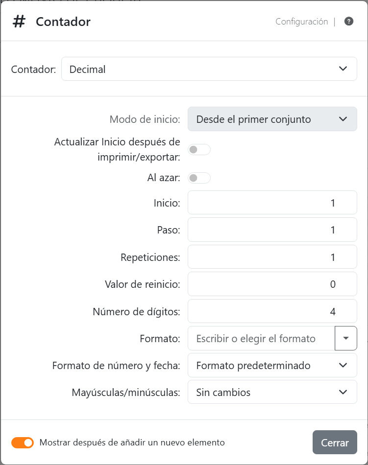 Los ajustes de un contador Decimal: Contador Decimal,
Modo de inicio atenuado en Desde el primer conjunto, Actualizar Inicio después de imprimir/exportar
desactivado, Al azar desactivado, Inicio 1, Paso 1, Repeticiones 1, Valor de reinicio 0, Número de dígitos 4, Formato,
Formato de número y fecha Formato predeterminado y Mayúsculas/minúsculas Sin cambios.