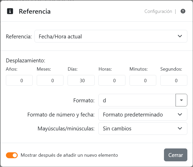 Los ajustes de la referencia Fecha/Hora actual: Desplazamiento
con Años 0, Meses 0, Días 30, Horas 0, Minutos 0 y Segundos 0, Formato d - el código de Fecha corta del sistema -
Formato de número y fecha Formato predeterminado y Mayúsculas/minúsculas Sin cambios.