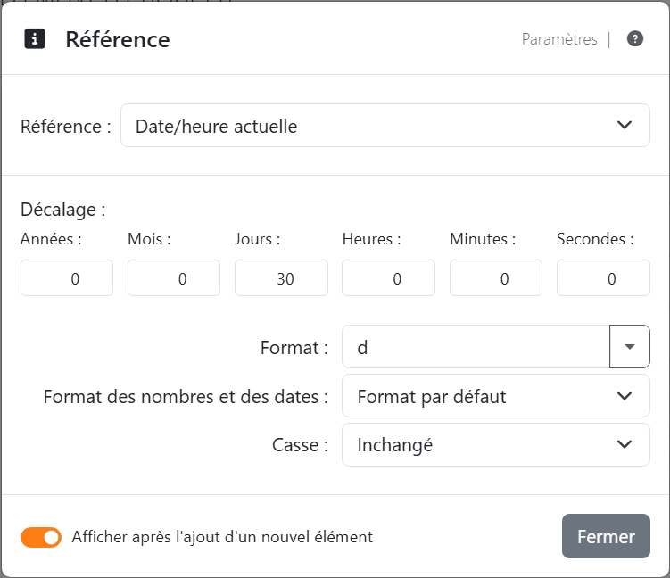 Les paramètres de la référence Date/heure actuelle :
Décalage avec Années 0, Mois 0, Jours 30, Heures 0, Minutes 0 et Secondes 0, Format d (le code de Date courte du
système), Format des nombres et des dates Format par défaut et Casse Inchangé.