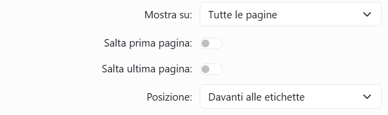 Le opzioni di pagina di un elemento pagina: Mostra su,
impostato su Tutte le pagine; Salta prima pagina e Salta ultima pagina, entrambe disattivate; e Posizione, impostata
su Davanti alle etichette.