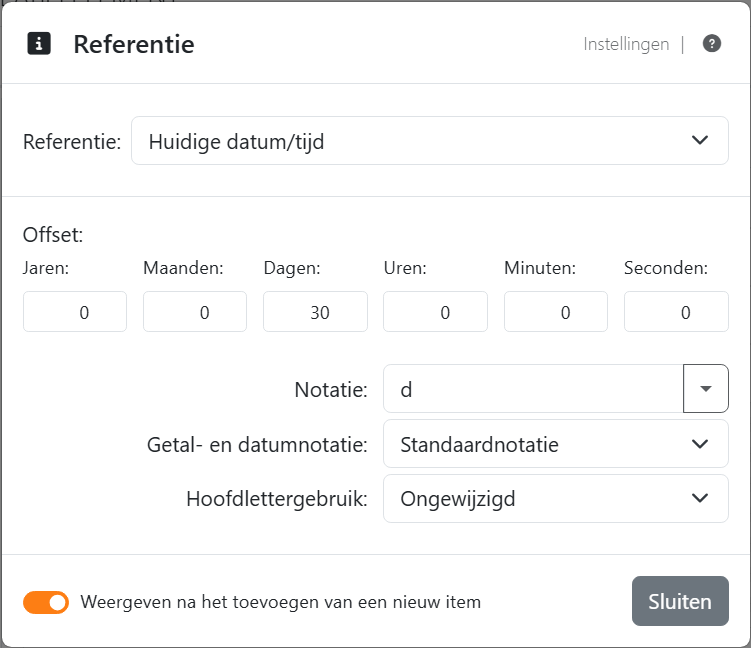De instellingen van de referentie Huidige datum/tijd:
Offset met Jaren 0, Maanden 0, Dagen 30, Uren 0, Minuten 0 en Seconden 0, Notatie d - de code van Korte systeemdatum -
Getal- en datumnotatie Standaardnotatie en Hoofdlettergebruik Ongewijzigd.