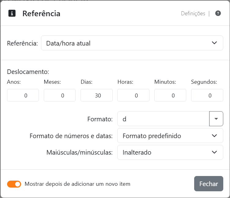 As definições da referência Data/hora atual:
Deslocamento com Anos 0, Meses 0, Dias 30, Horas 0, Minutos 0 e Segundos 0, Formato d - o código de Data curta do
sistema - Formato de números e datas Formato predefinido e Maiúsculas/minúsculas Inalterado.