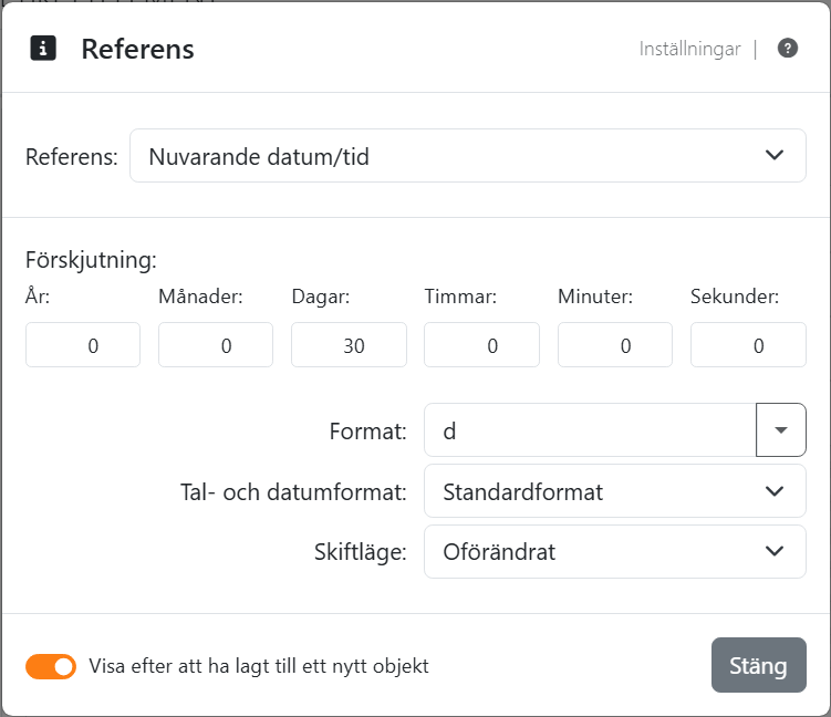Referensinställningarna för Nuvarande datum/tid: Förskjutning
med År 0, Månader 0, Dagar 30, Timmar 0, Minuter 0 och Sekunder 0, Format d - koden för Systemets korta datum - Tal- och
datumformat Standardformat och Skiftläge Oförändrat.